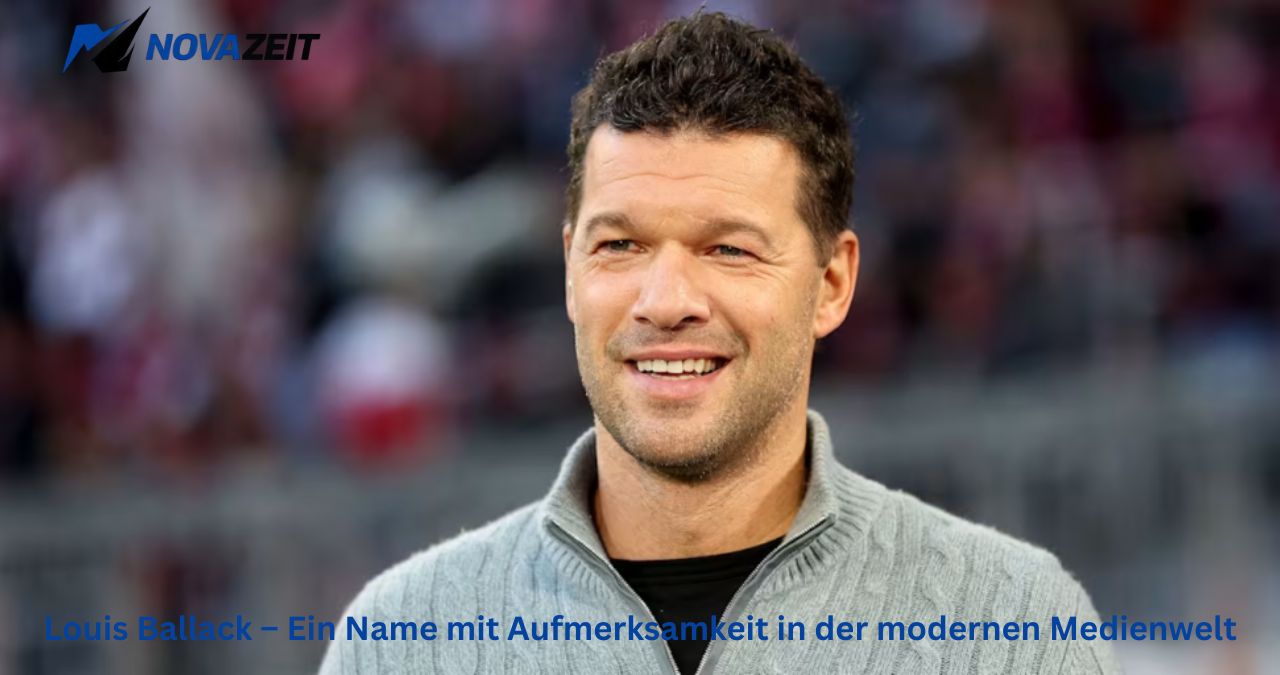 Louis Ballack Louis Ballack – Ein Name mit Aufmerksamkeit in der modernen Medienwelt